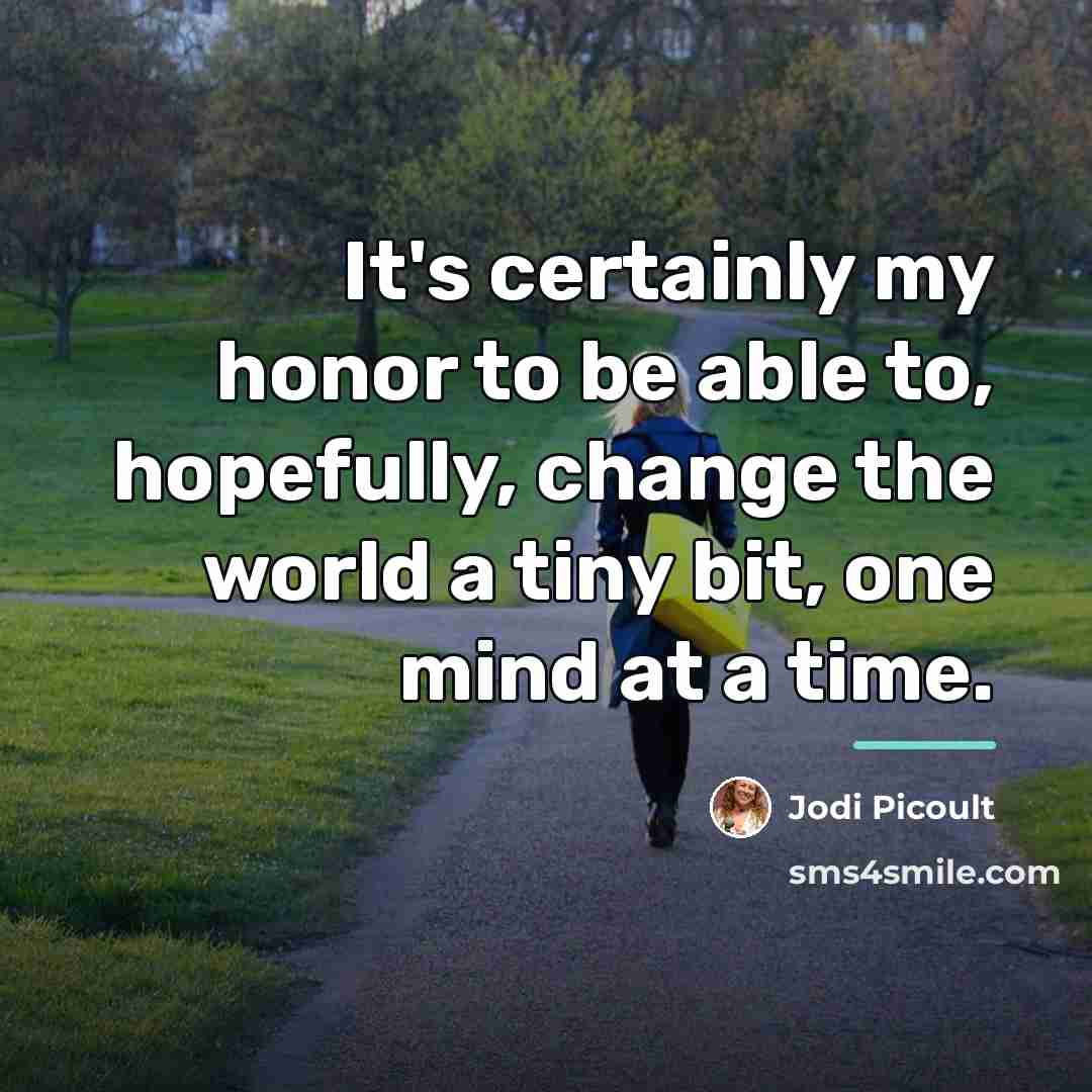 “It's certainly my honor to be able to, hopefully, change…” quote by Jodi Picoult