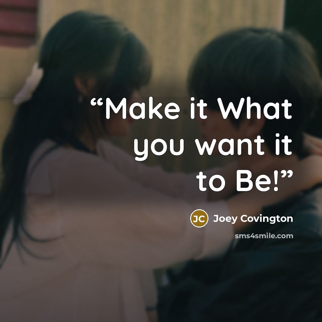 “Make it What you want it to Be!” quote by Joey Covington