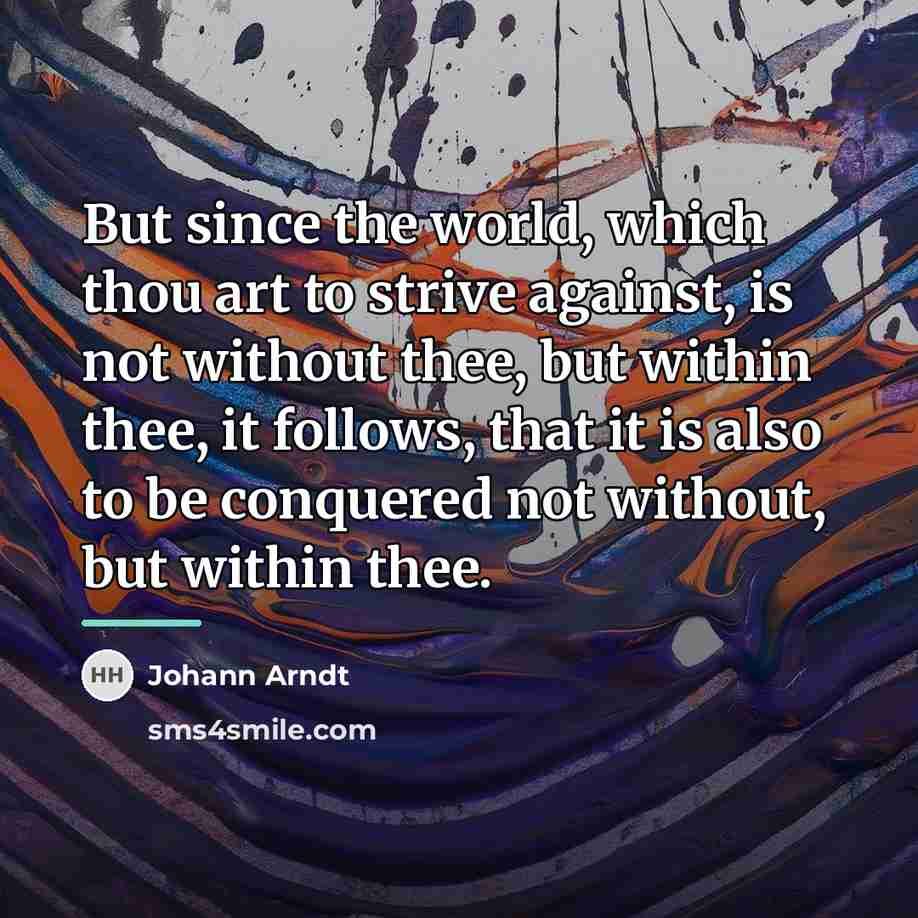 “But since the world, which thou art to strive against,…” quote by Johann Arndt