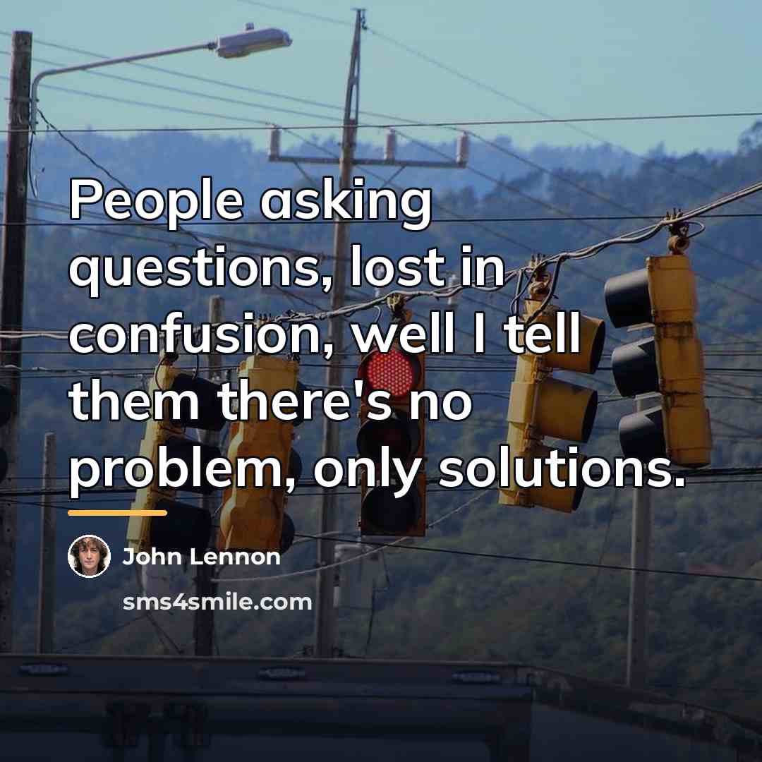 “People asking questions, lost in confusion, well I tell them…” quote by John Lennon