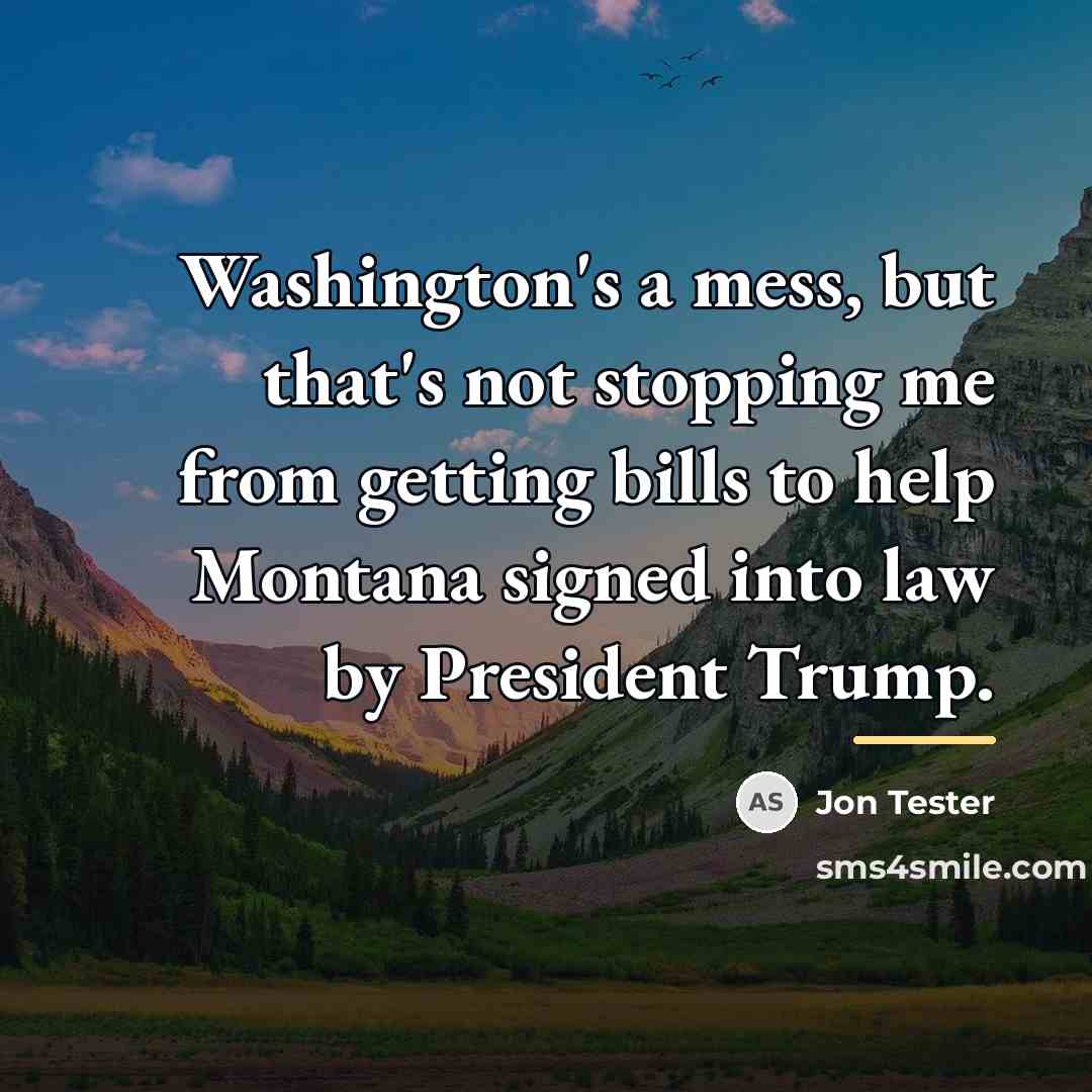 “Washington's a mess, but that's not stopping me from getting…” quote by Jon Tester