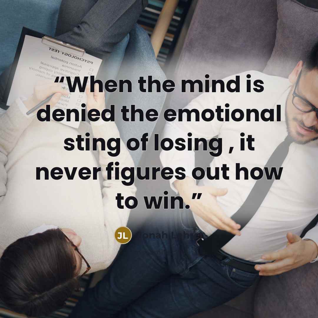 “When the mind is denied the emotional sting of losing , it never figures out how to win.” quote by Jonah Lehrer