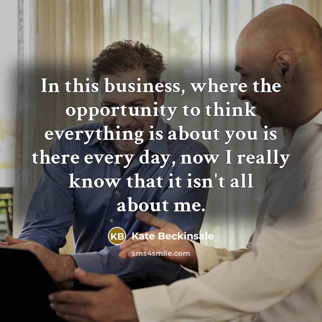 “In this business, where the opportunity to think everything is…” quote by Kate Beckinsale