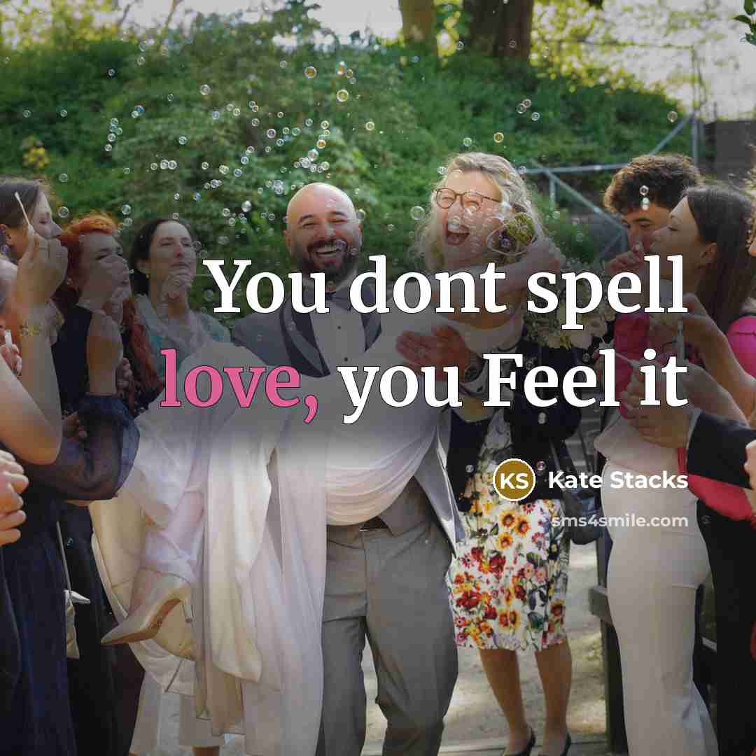 “You dont spell love, you Feel it…” quote by Kate Stacks
