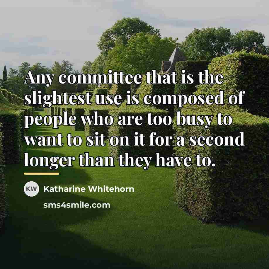 “Any committee that is the slightest use is composed of…” quote by Katharine Whitehorn