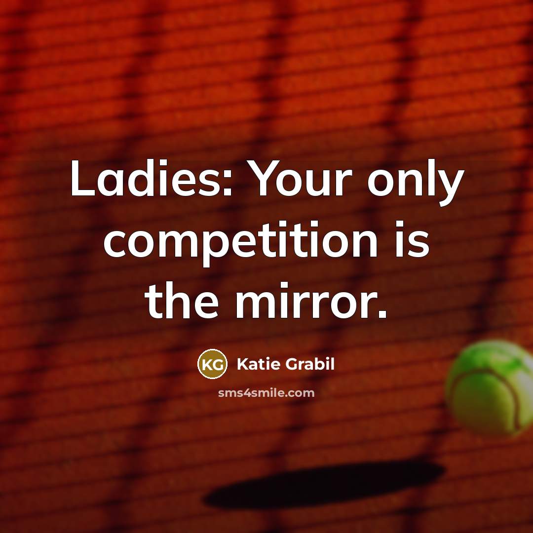 “Ladies: Your only competition is the mirror.…” quote by Katie Grabil