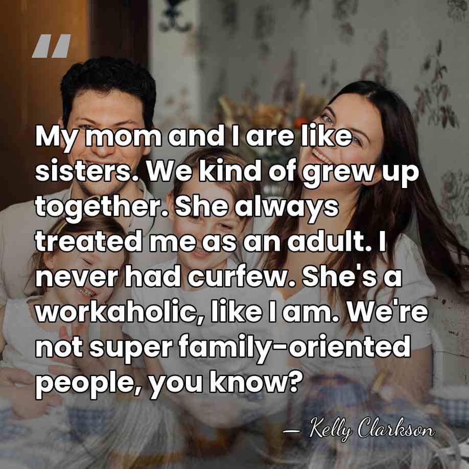 My mom and I are like sisters. We kind of grew up&hellip; - Kelly Clarkson