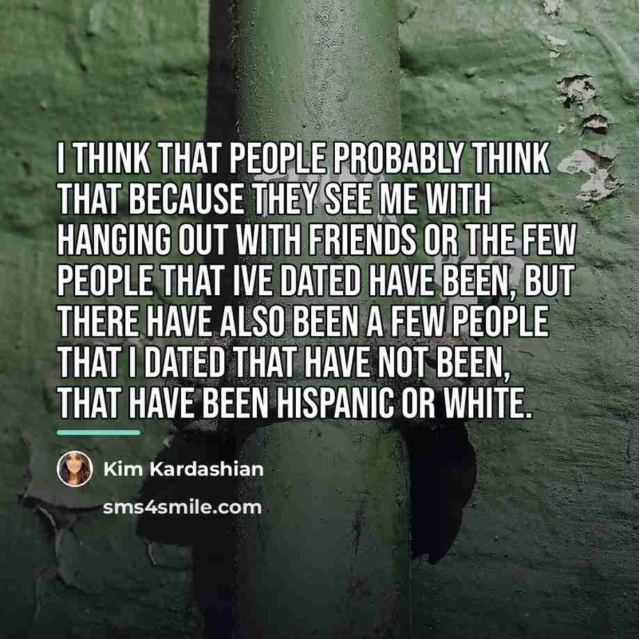 “I think that people probably think that because they see…” quote by Kim Kardashian