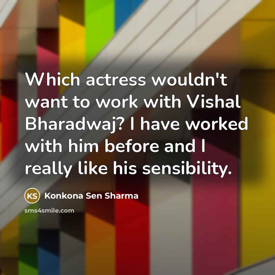 “Which actress wouldn't want to work with Vishal Bharadwaj? I…” quote by Konkona Sen Sharma