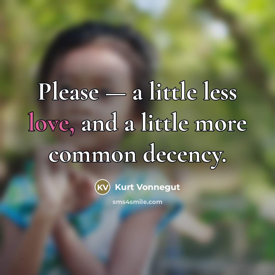 “Please — a little less love, and a little more…” quote by Kurt Vonnegut