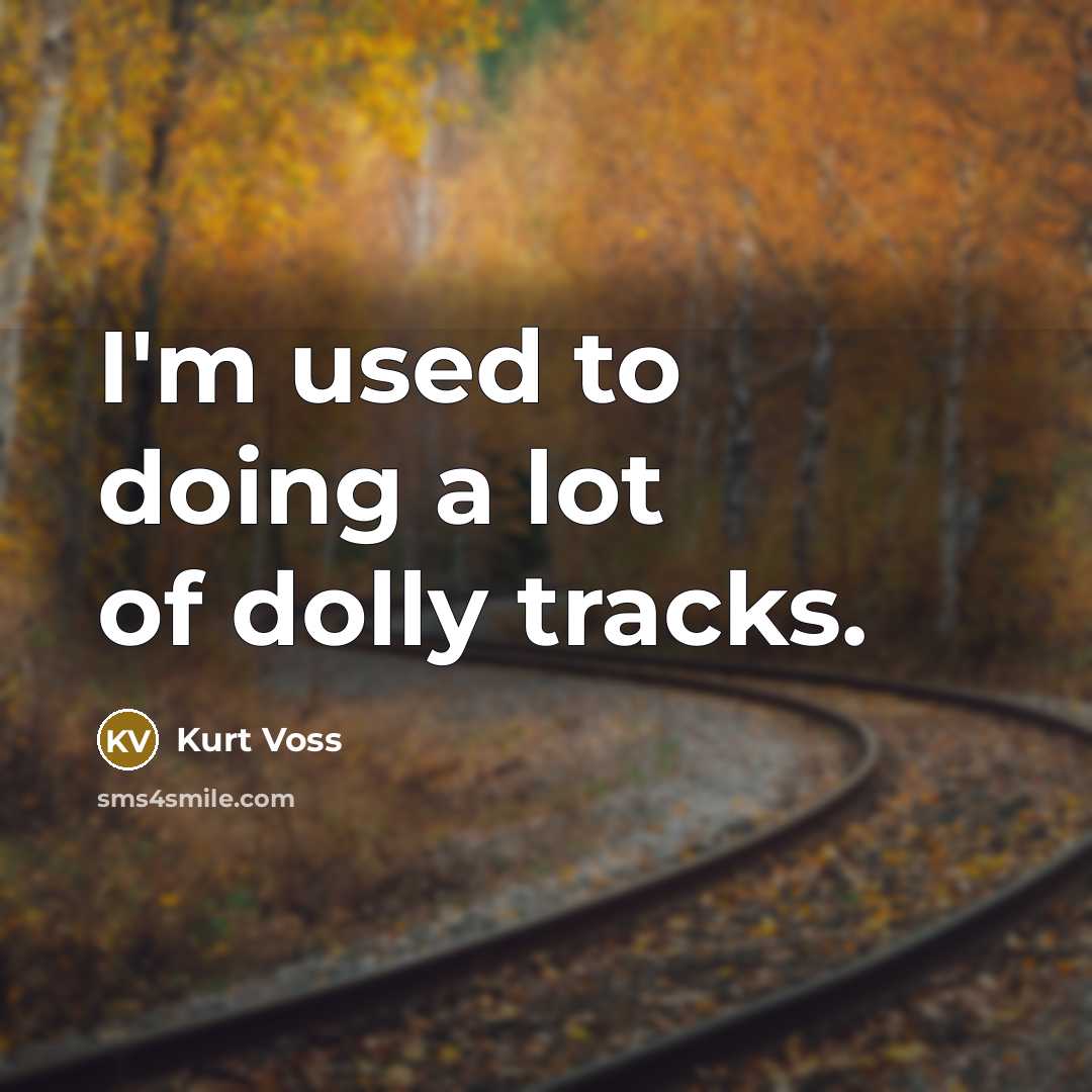 “I'm used to doing a lot of dolly tracks.…” quote by Kurt Voss