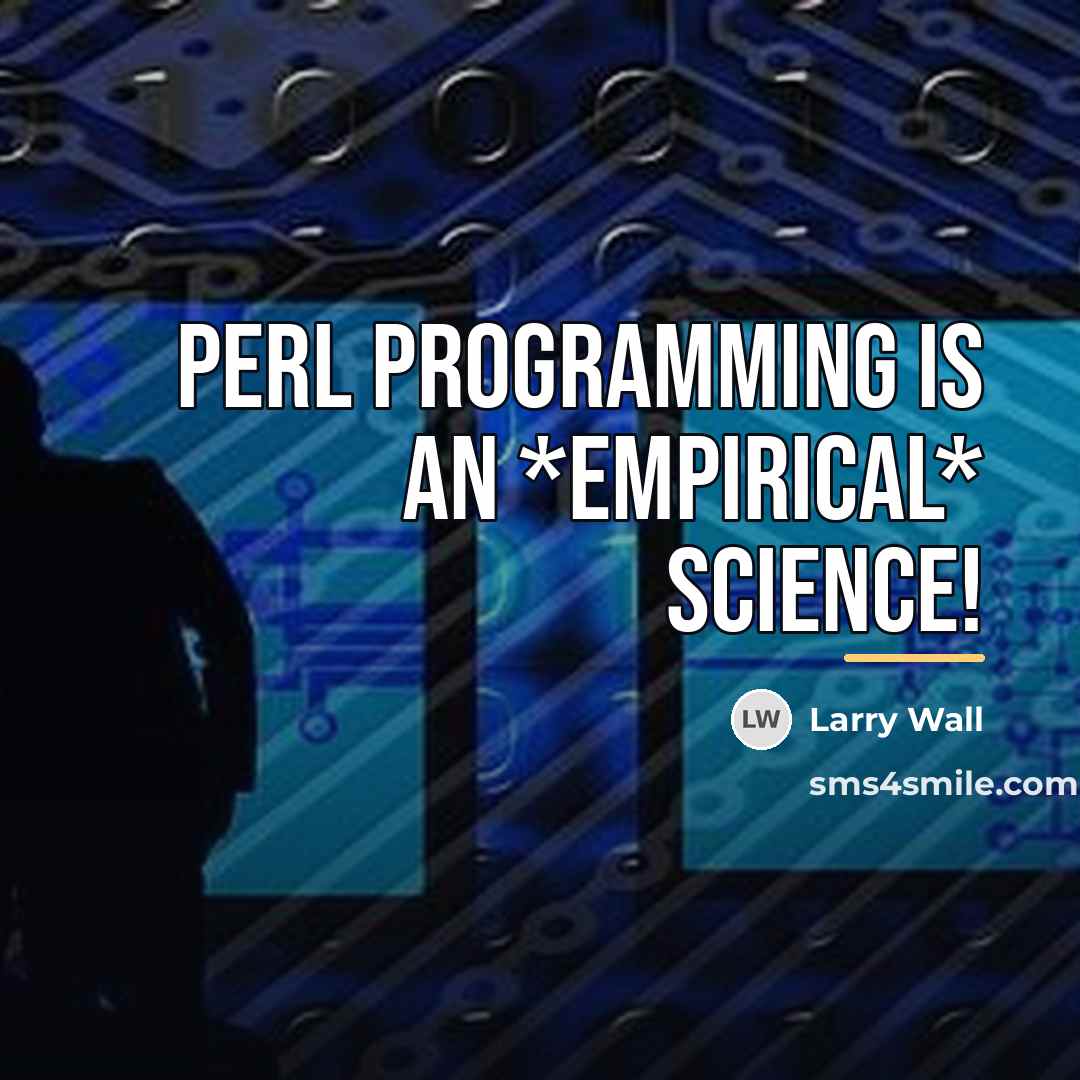 “Perl programming is an *empirical* science!…” quote by Larry Wall