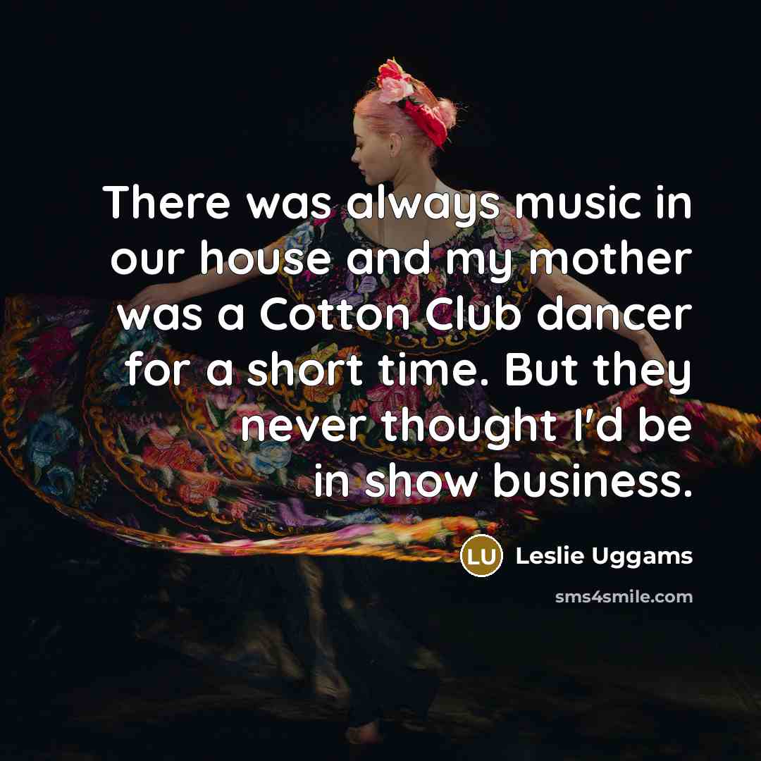 “There was always music in our house and my mother…” quote by Leslie Uggams