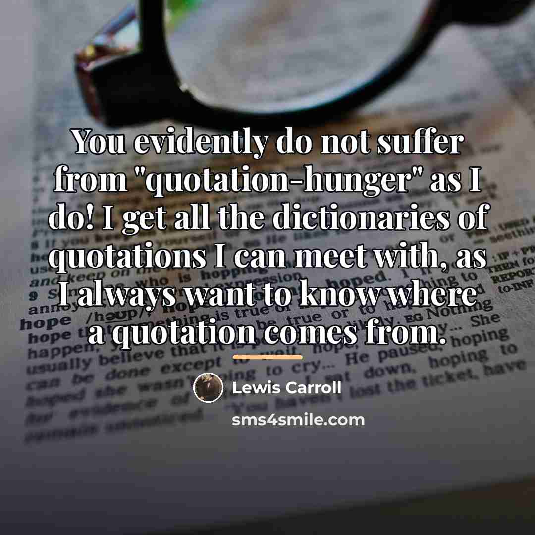 “You evidently do not suffer from "quotation-hunger" as I do!…” quote by Lewis Carroll