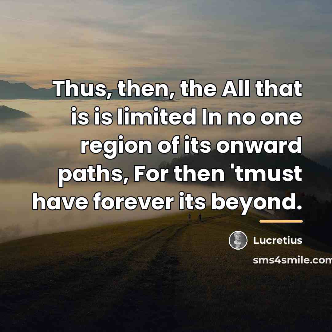 “Thus, then, the All that is is limited In no…” quote by Lucretius