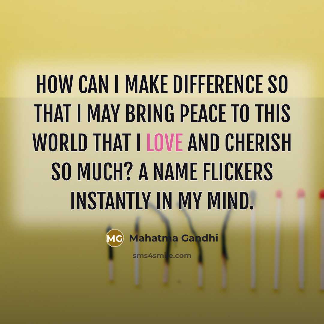 “How can I make difference so that I may bring…” quote by Mahatma Gandhi