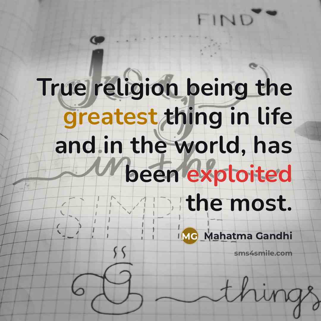 “True religion being the greatest thing in life and in the world, has been exploited the most.” quote by Mahatma Gandhi