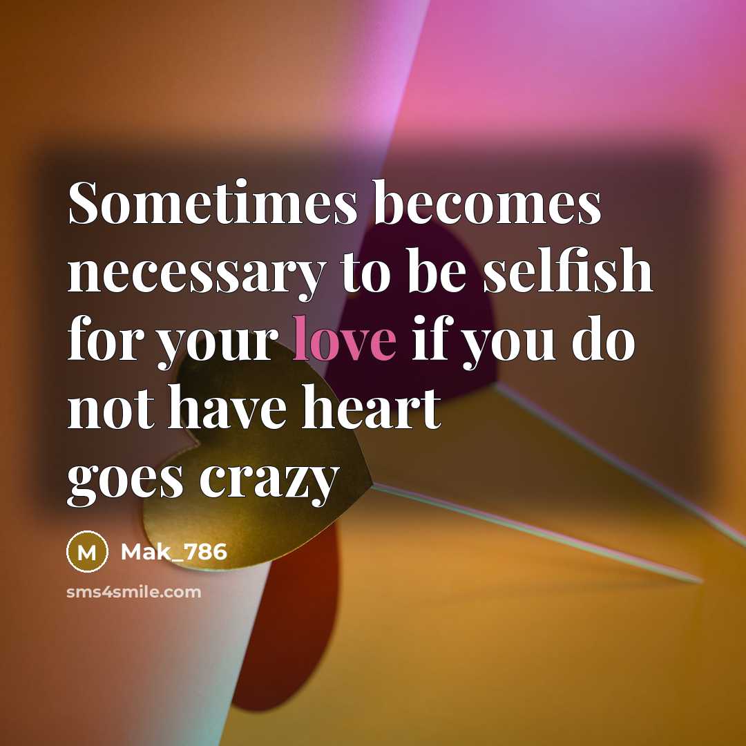 “Sometimes becomes necessary to be selfish for your love if…” quote by Mak_786
