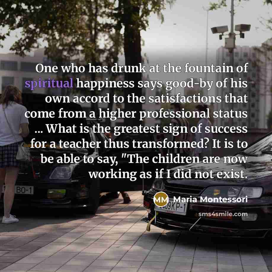 “One who has drunk at the fountain of spiritual happiness…” quote by Maria Montessori