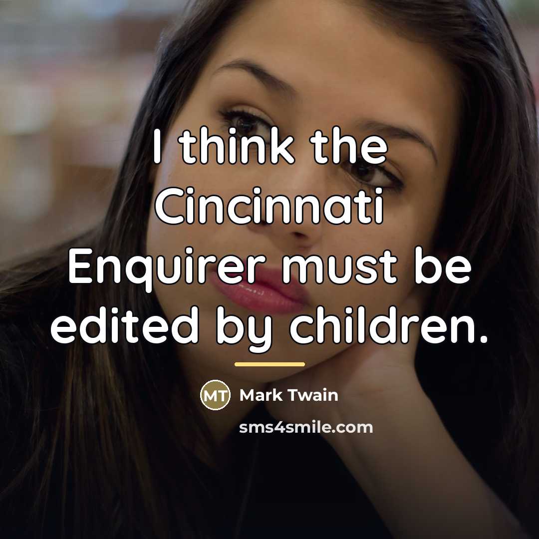“I think the Cincinnati Enquirer must be edited by children.…” quote by Mark Twain