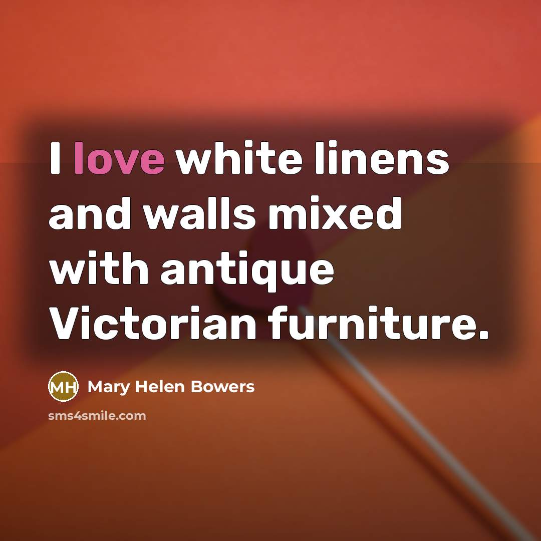 “I love white linens and walls mixed with antique Victorian…” quote by Mary Helen Bowers
