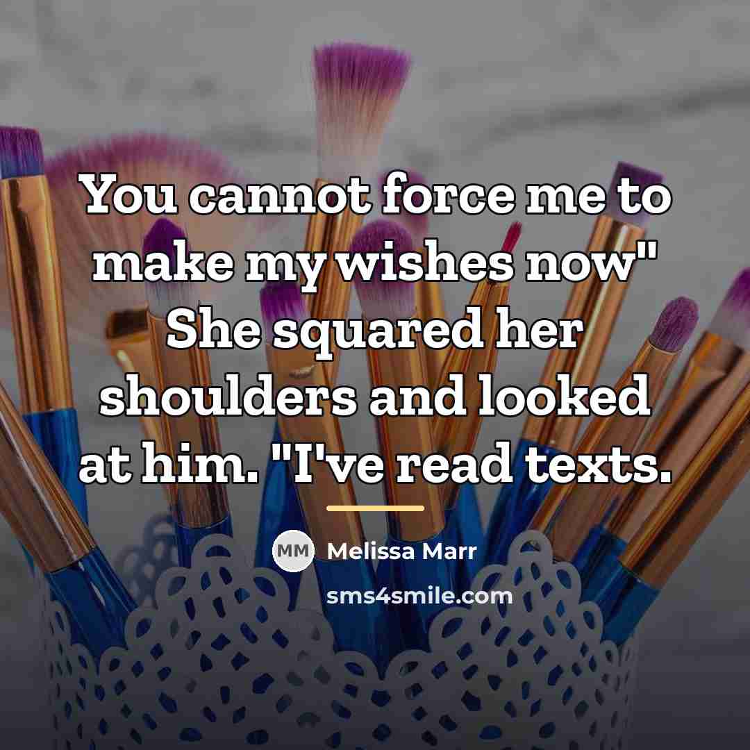 “You cannot force me to make my wishes now" She…” quote by Melissa Marr
