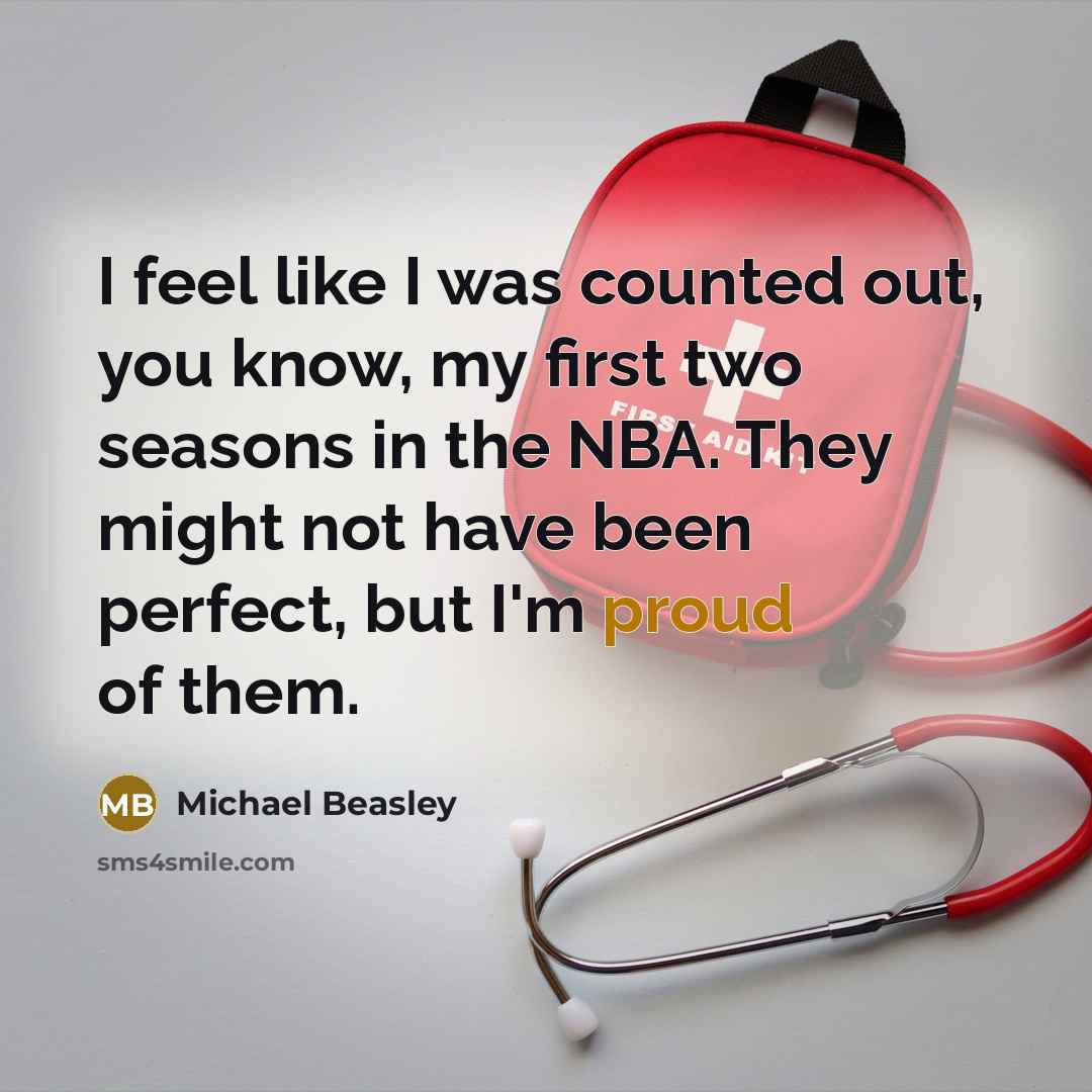 “I feel like I was counted out, you know, my first two seasons in the NBA. They might not have been perfect, but I'm proud of them.” quote by Michael Beasley