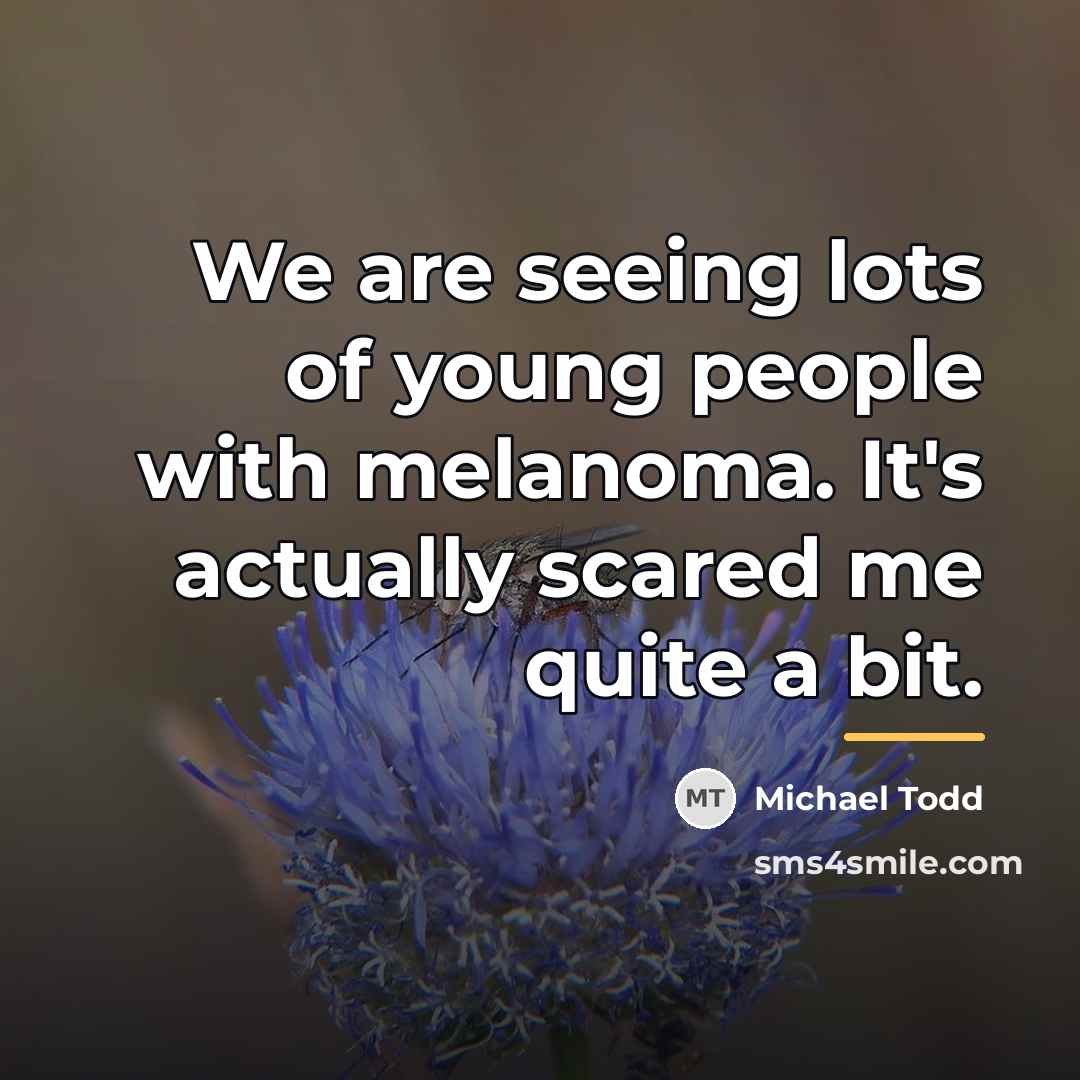 “We are seeing lots of young people with melanoma. It's…” quote by Michael Todd