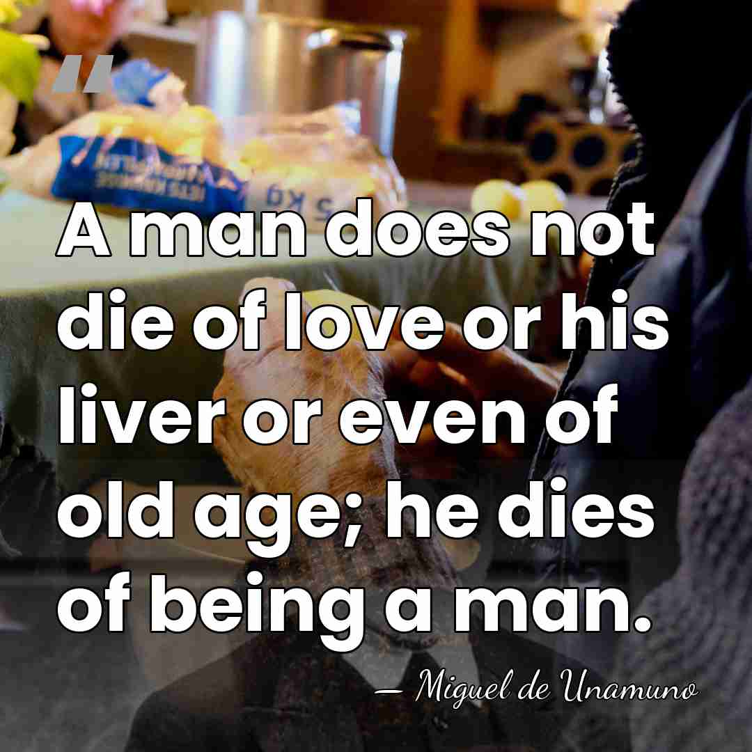 A man does not die of love or his liver or even&hellip; - Miguel de Unamuno