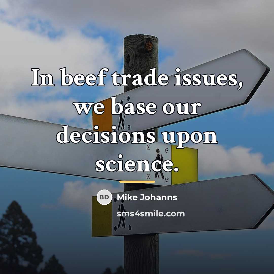 “In beef trade issues, we base our decisions upon science.…” quote by Mike Johanns