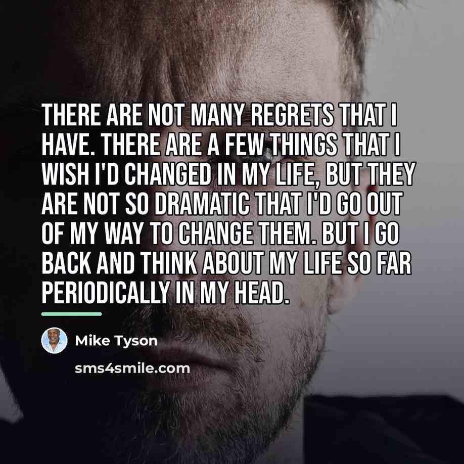 “There are not many regrets that I have. There are…” quote by Mike Tyson