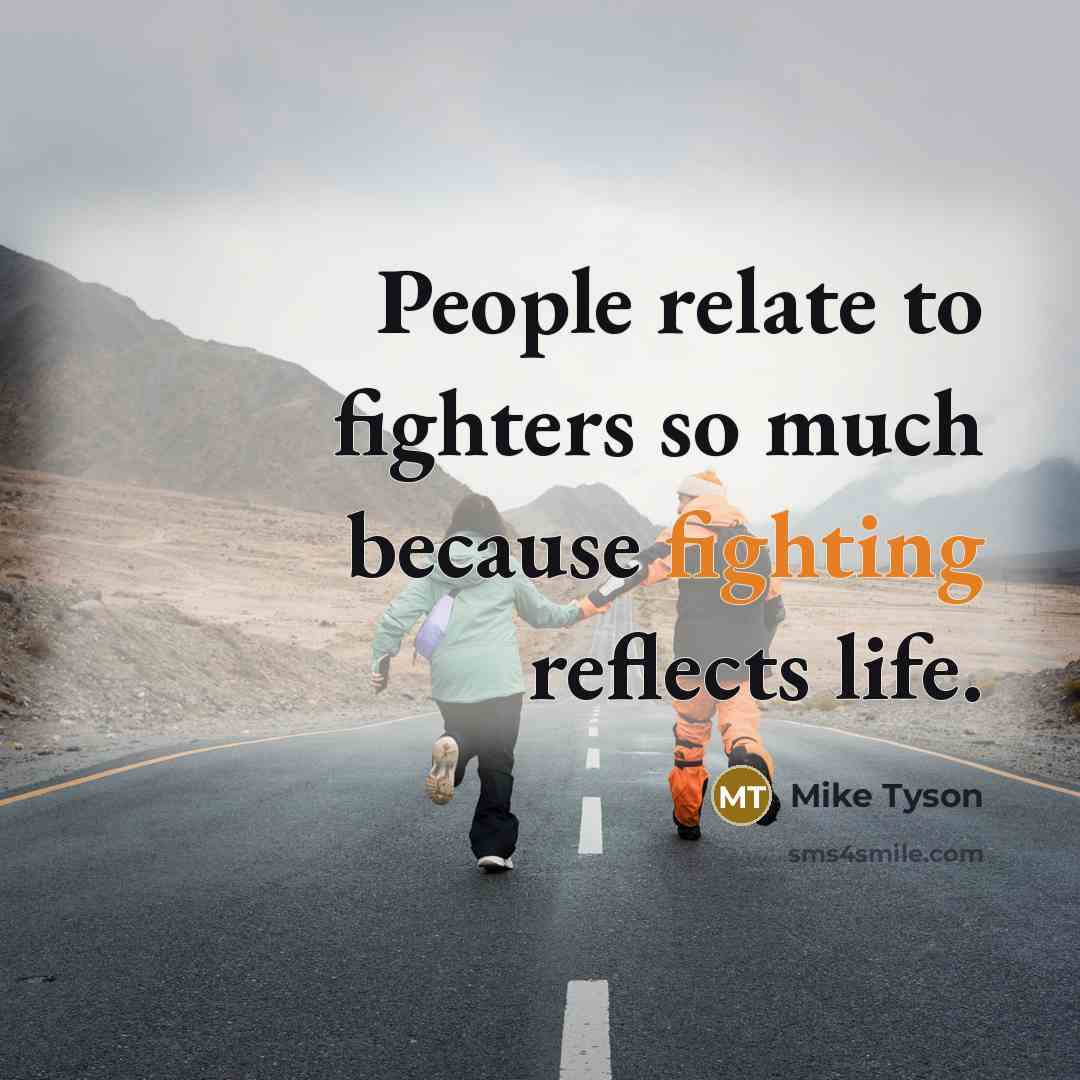 “People relate to fighters so much because fighting reflects life.…” quote by Mike Tyson