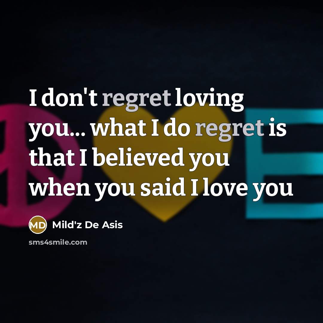 “I don't regret loving you... what I do regret is…” quote by Mild'z De Asis