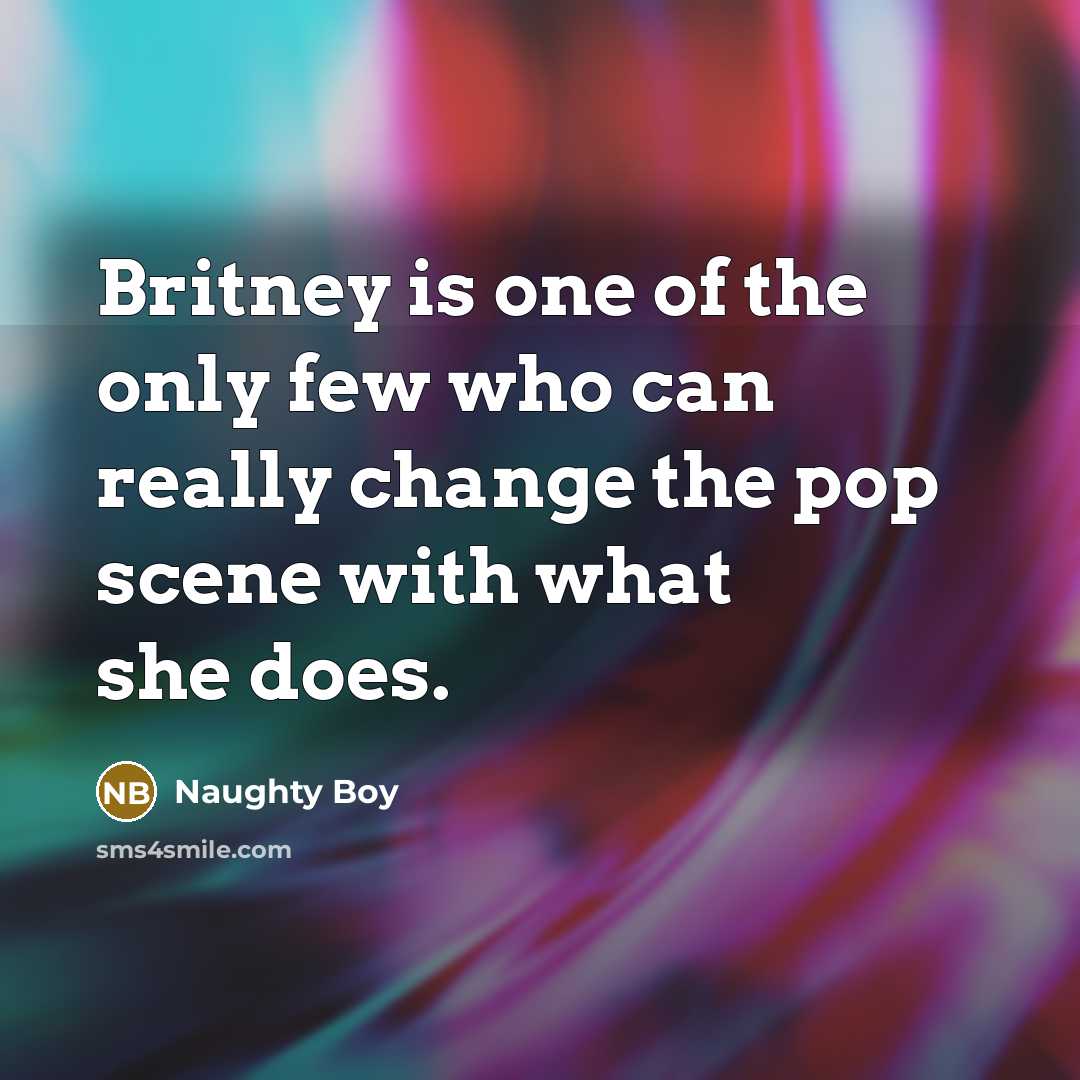 “Britney is one of the only few who can really…” quote by Naughty Boy