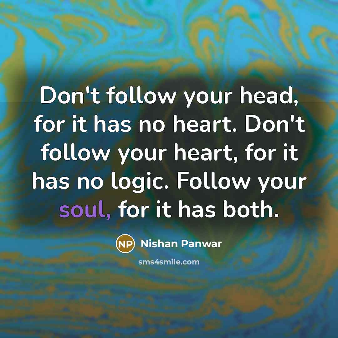“Don't follow your head, for it has no heart. Don't…” quote by Nishan Panwar
