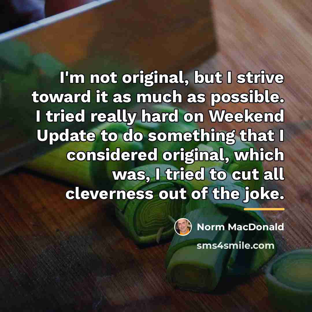 “I'm not original, but I strive toward it as much…” quote by Norm MacDonald