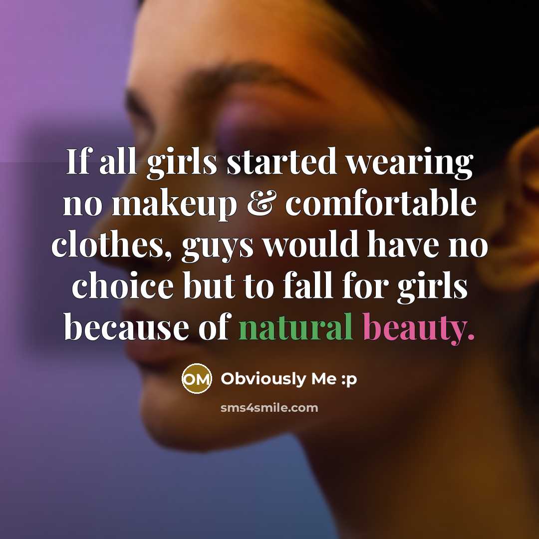 “If all girls started wearing no makeup & comfortable clothes,…” quote by Obviously Me :p