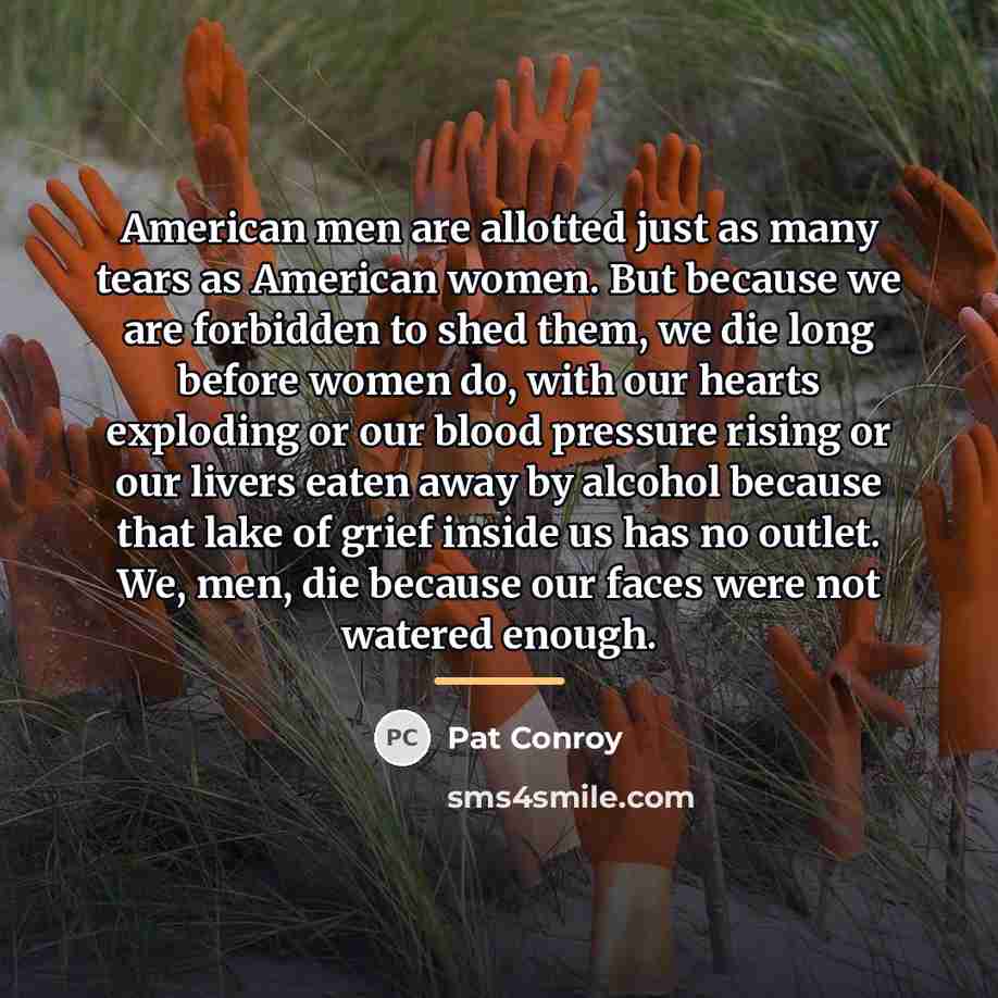 “American men are allotted just as many tears as American…” quote by Pat Conroy