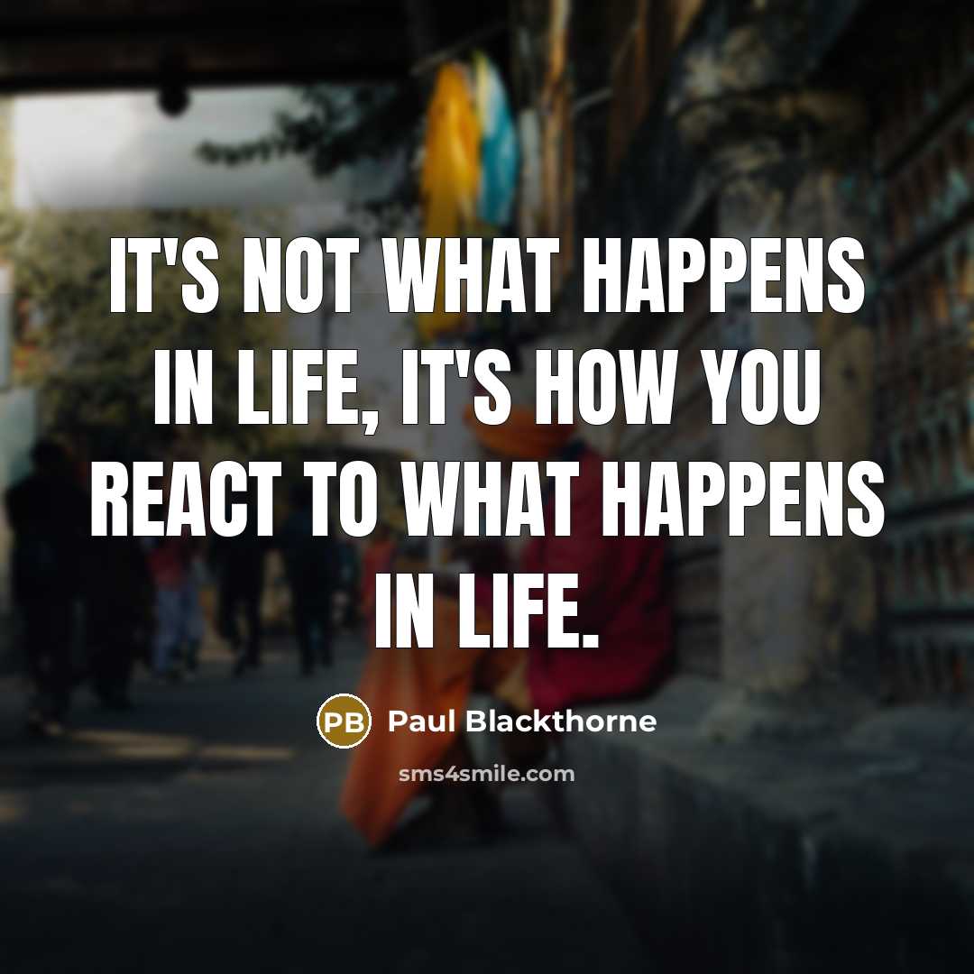 “It's not what happens in life, it's how you react…” quote by Paul Blackthorne
