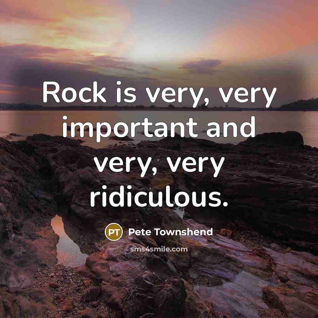 “Rock is very, very important and very, very ridiculous.…” quote by Pete Townshend