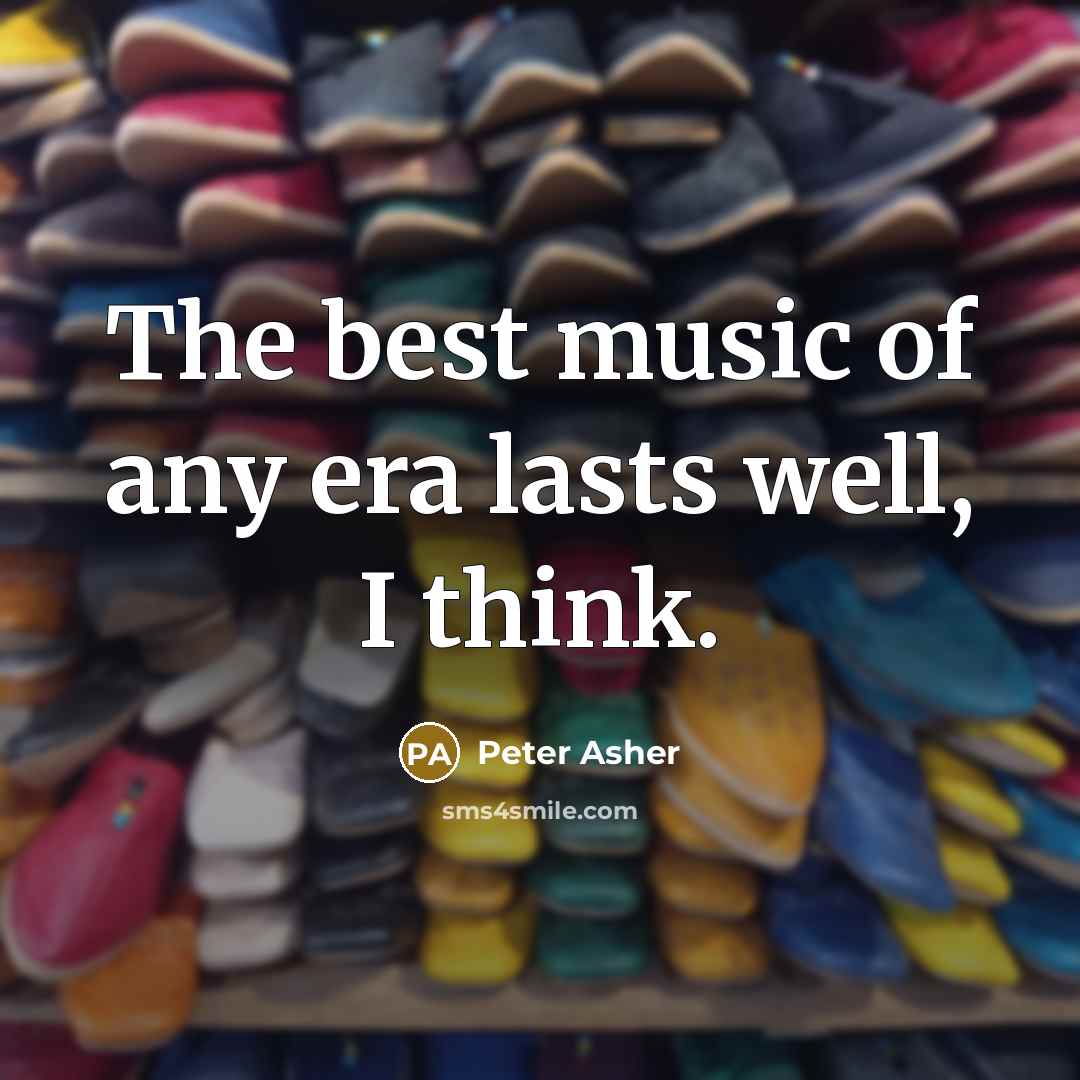 “The best music of any era lasts well, I think.…” quote by Peter Asher