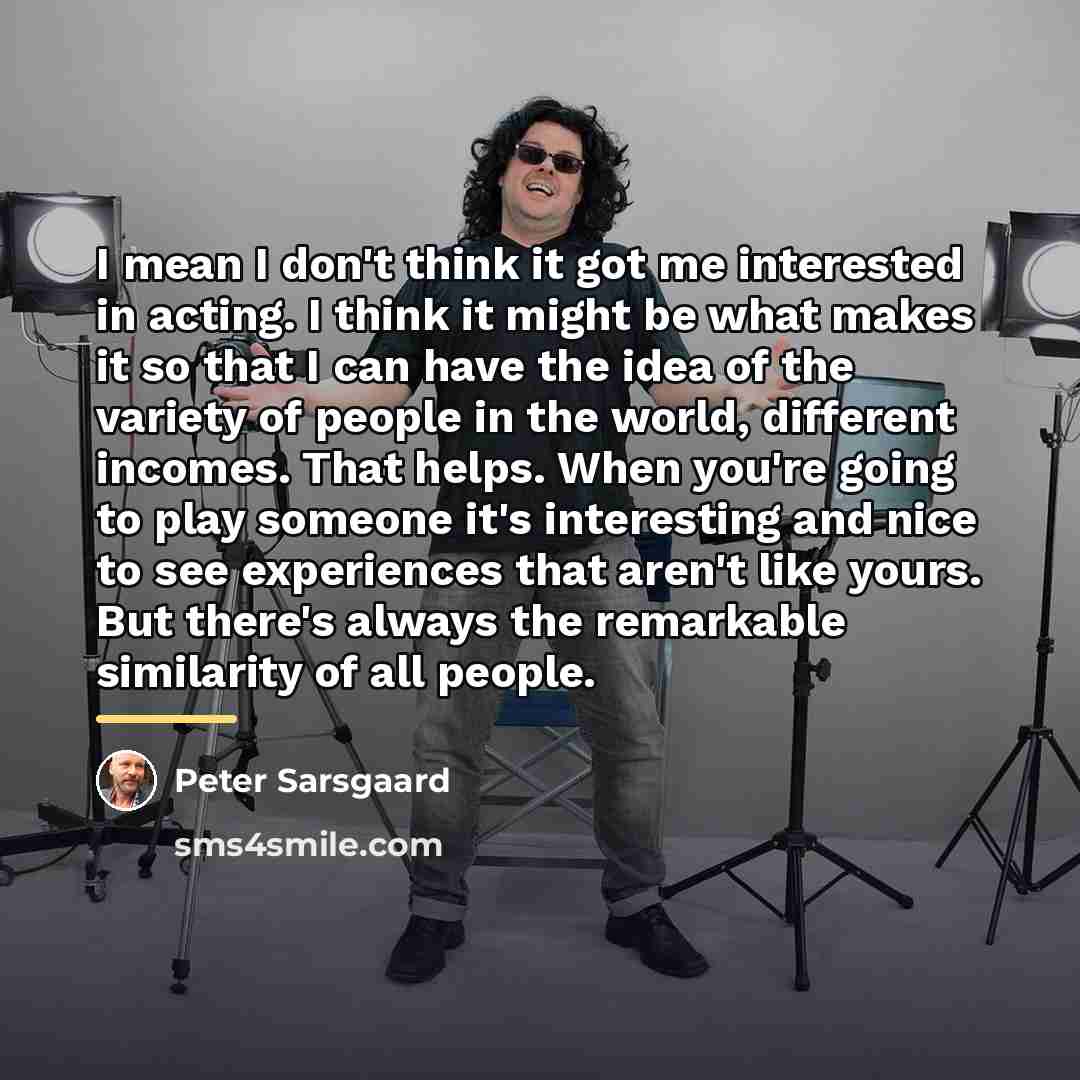“I mean I don't think it got me interested in…” quote by Peter Sarsgaard