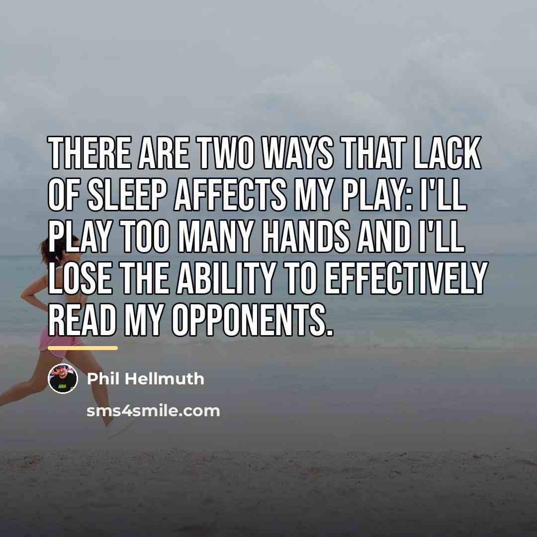“There are two ways that lack of sleep affects my…” quote by Phil Hellmuth