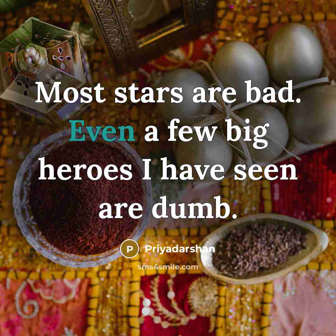 “Most stars are bad. Even a few big heroes I…” quote by Priyadarshan