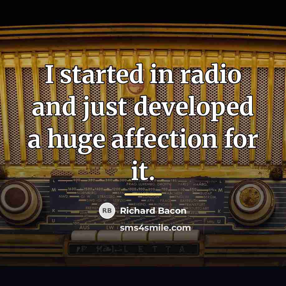 “I started in radio and just developed a huge affection…” quote by Richard Bacon