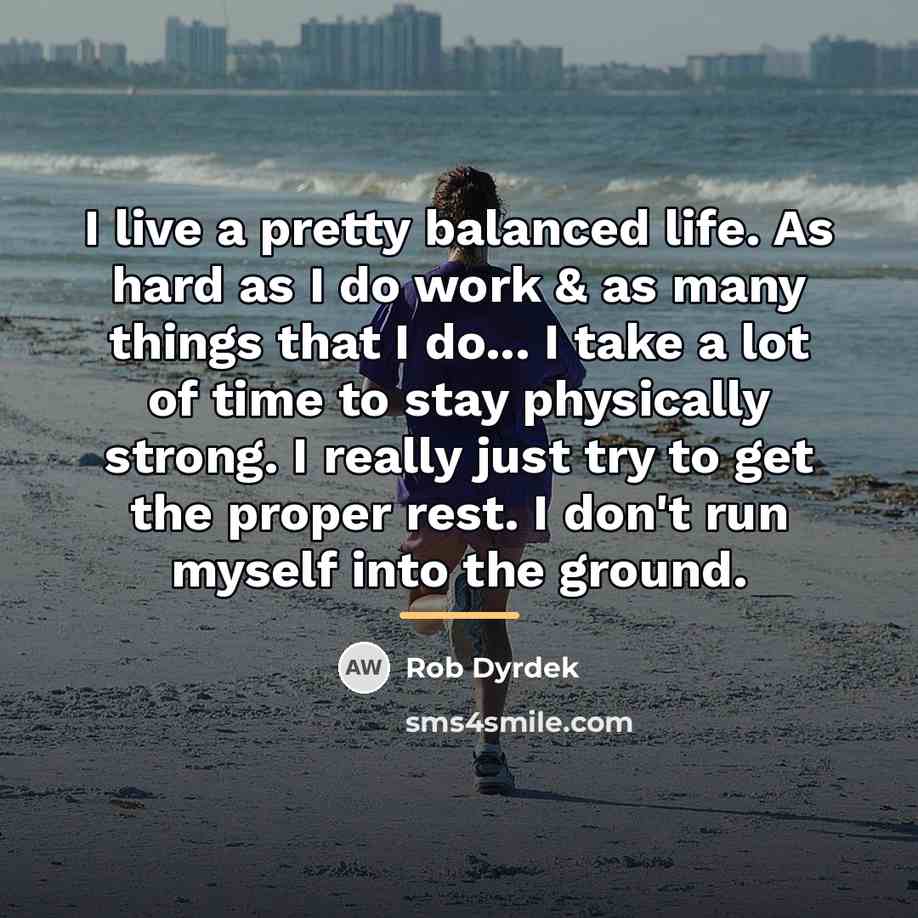 “I live a pretty balanced life. As hard as I…” quote by Rob Dyrdek