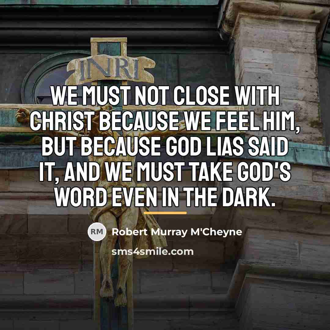 “We must not close with Christ because we feel Him,…” quote by Robert Murray M'Cheyne