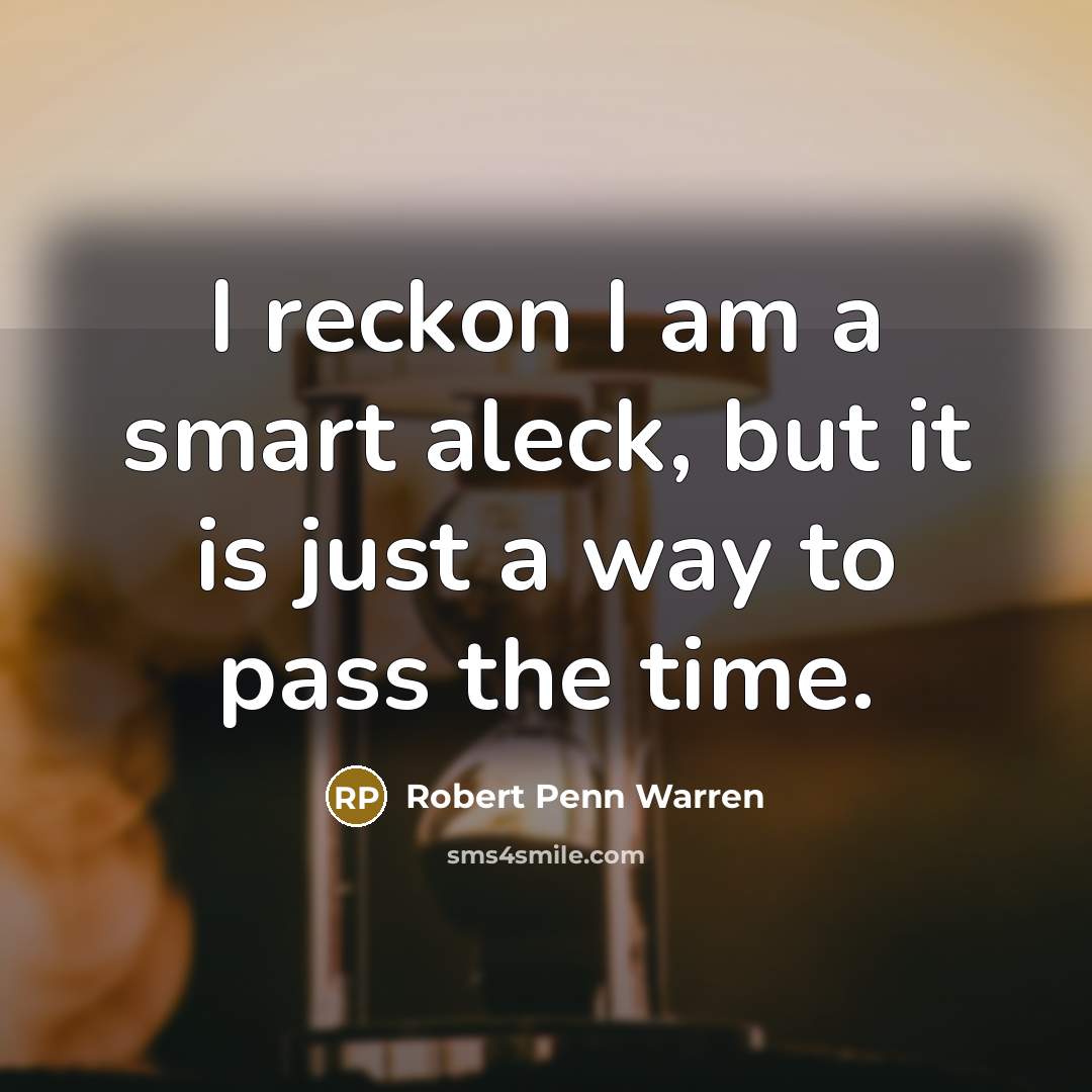 “I reckon I am a smart aleck, but it is…” quote by Robert Penn Warren