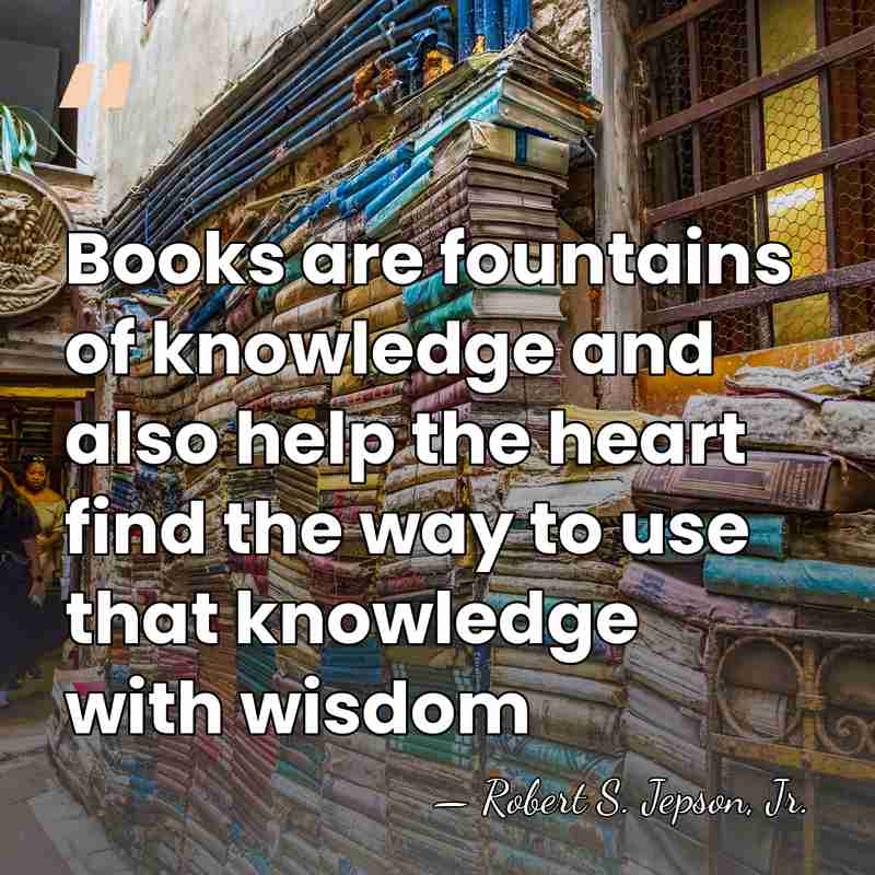 Books are fountains of knowledge and also help the heart find the&hellip; - Robert S. Jepson, Jr.