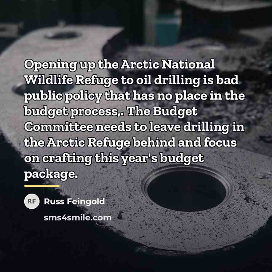 “Opening up the Arctic National Wildlife Refuge to oil drilling…” quote by Russ Feingold